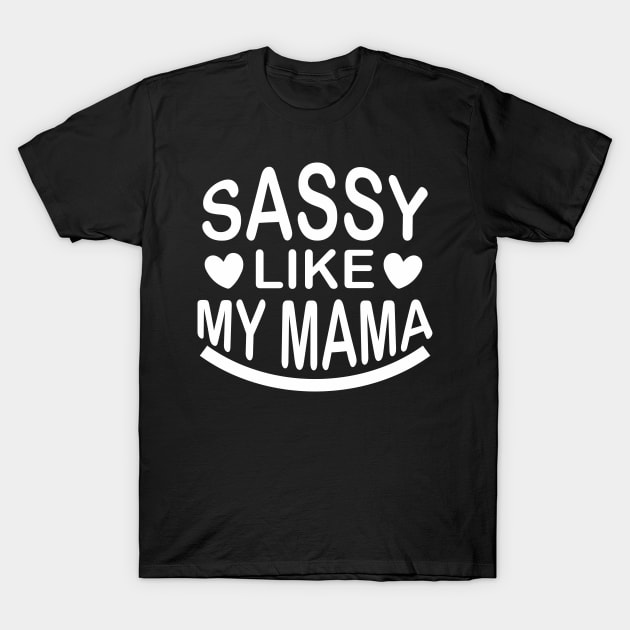 Sassy Like My Mama - Sassy Sarcasm Sarcastic T-Shirt by fromherotozero